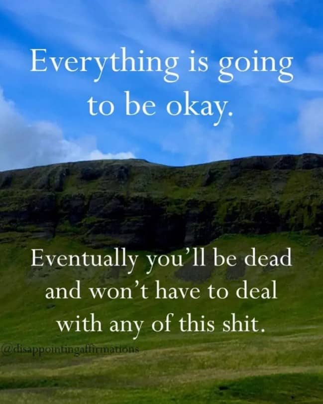 Grim optimization meme over green mountain hillside everything is going to be okay eventually dead.