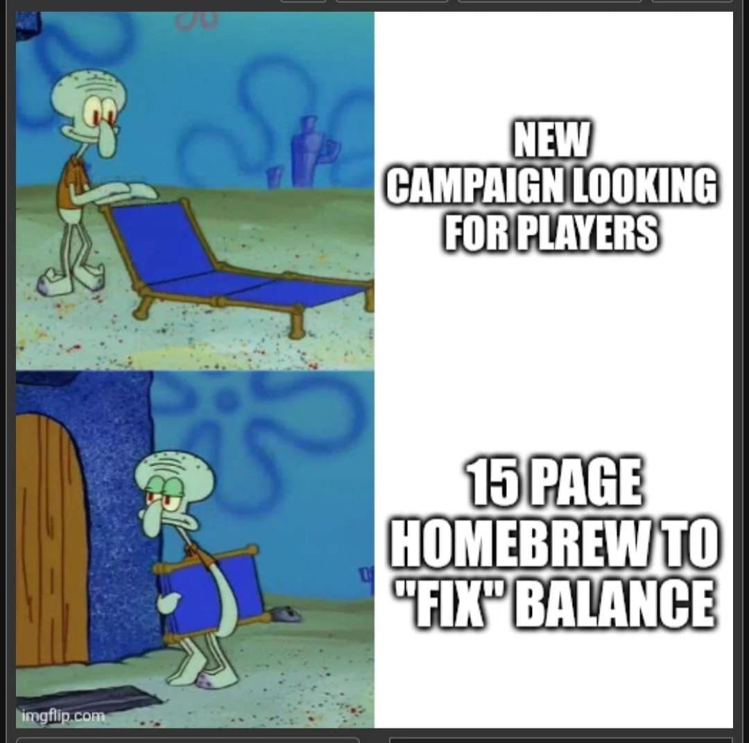 An accurate recruitment-fail dnd meme uses the two-panel template of Squidward with a lawn chair from SpongeBob SquarePants, enthusiastically setting up a seat for a "NEW CAMPAIGN LOOKING FOR PLAYERS" before immediately packing it up upon seeing a "15 PAGE HOMEBREW TO 'FIX' BALANCE."