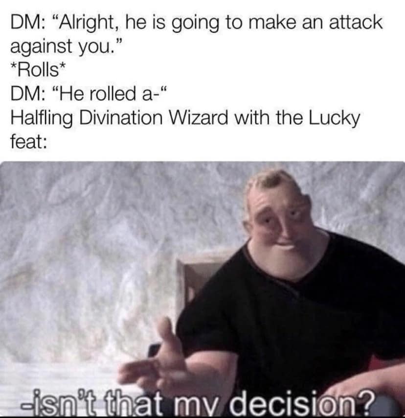 dnd meme using a movie screen capture of Mr. Incredible from The Incredibles leaning back with a casual, confident expression to illustrate a Halfling Divination Wizard with the Lucky feat completely overriding a Dungeon Master's combat attack roll with the line: "-isn't that my decision?"