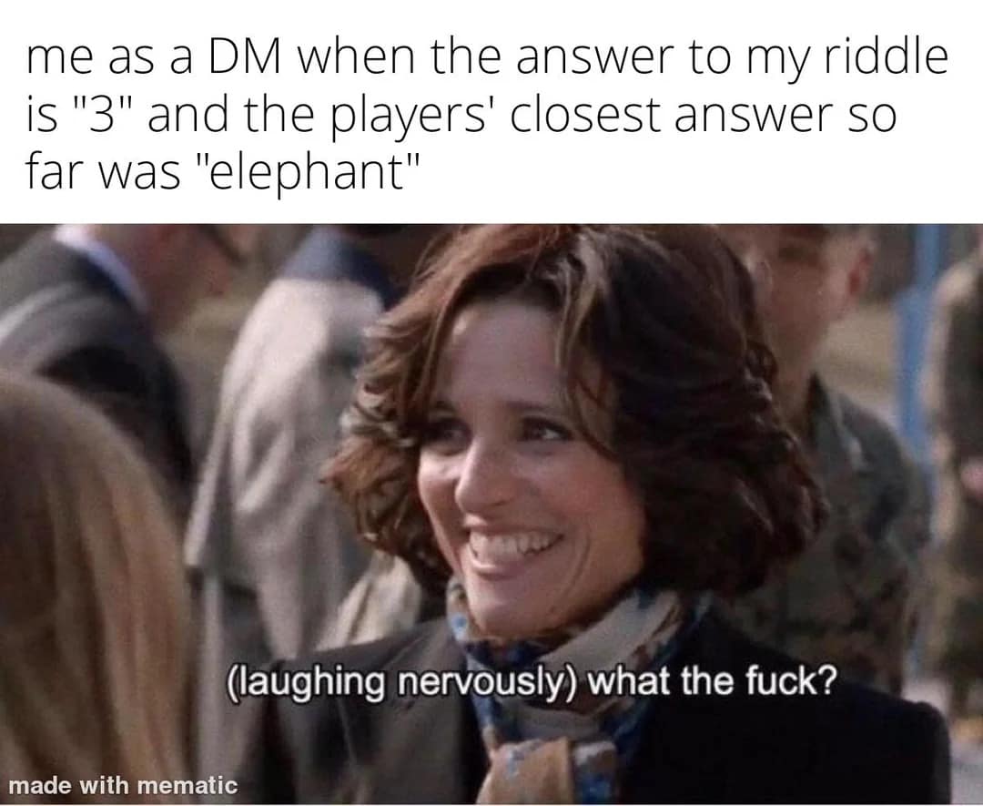 dnd meme featuring a nervous, swearing reaction image of Julia Louis-Dreyfus from Veep to capture a Dungeon Master's absolute disbelief when their riddle's simple numerical answer is "3" but the party's closest guess after an hour is "elephant."