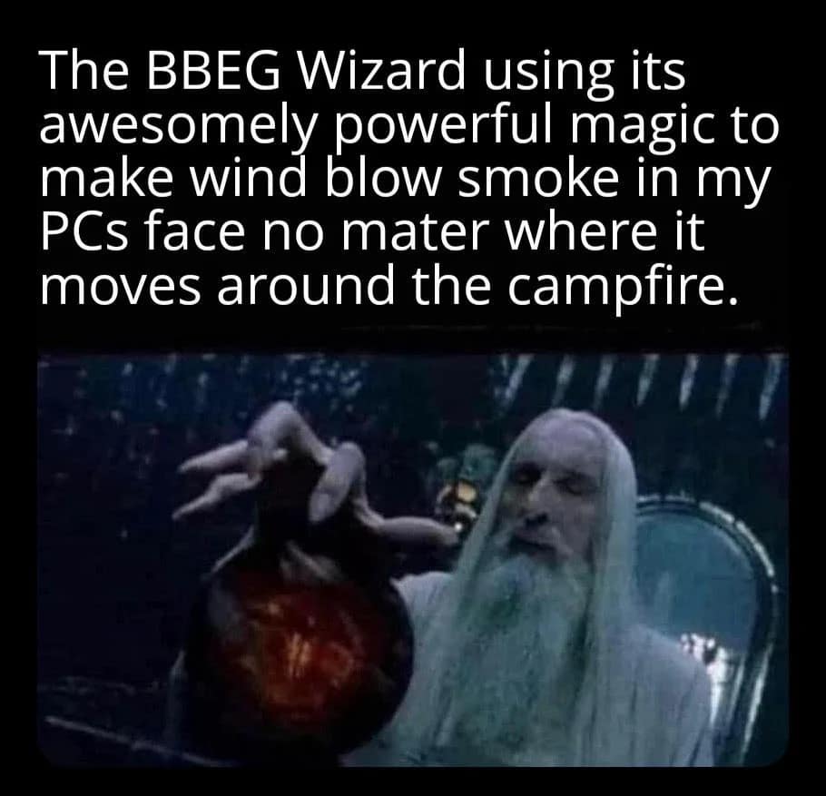 dnd meme featuring Saruman peering into a Palantír orb to joke about a petty Big Bad Evil Guy (BBEG) wizard using high-tier, world-bending magic just to make wind blow campfire smoke directly into a PC's face no matter where they sit.