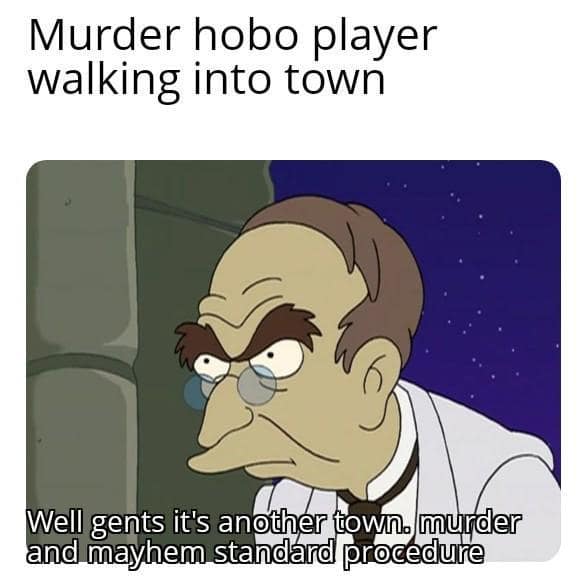 Professor Farnsworth from Futurama looking intensely sinister in a classic dnd meme captioned 'Murder hobo player walking into town' over subtitles stating, 'Well gents it's another town. murder and mayhem standard procedure'.
