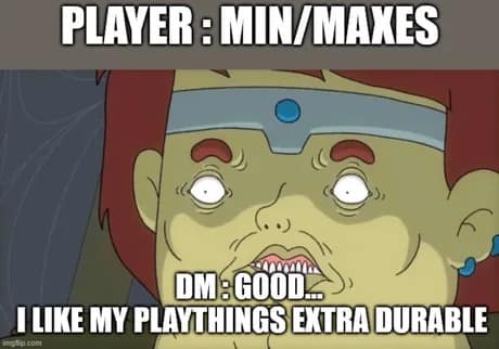 threatening dnd meme addressing character optimization, featuring a reaction close-up of a green-skinned animated warrior smiling menace with sharp teeth beneath the header "PLAYER : MIN/MAXES" and the footer "DM : GOOD... I LIKE MY PLAYTHINGS EXTRA DURABLE."