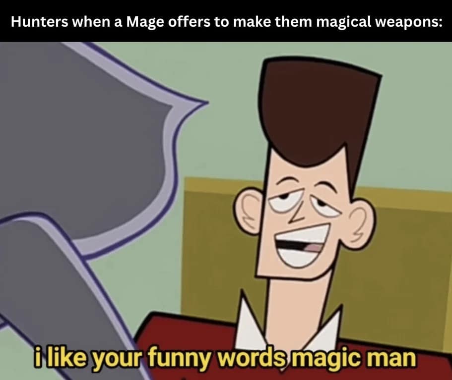 A pop-culture crossover dnd meme using a screenshot of JFK from Clone High squinting with a cocky smirk, under the header text: "Hunters when a Mage offers to make them magical weapons: i like your funny words magic man."