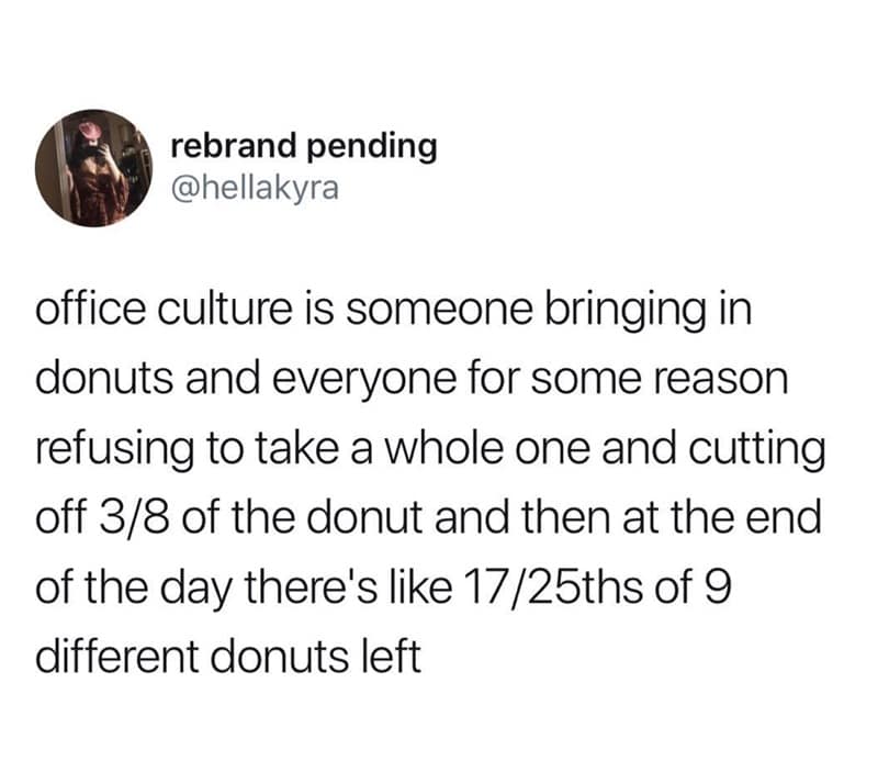 A viral tweet by @hellakyra highlighting relatable office donut culture where coworkers refuse to commit to a whole pastry, opting to cut off random fractions like 3/8ths until the breakroom is left with chaotic fractions of nine different donuts. A perfect relatable donut meme to share for National Donut Day.