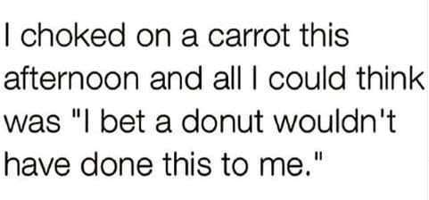 A text-based relatable donut meme that states: "I choked on a carrot this afternoon and all I could think was 'I bet a donut wouldn't have done this to me.'" A humorous defense of pastries over vegetables for National Donut Day.