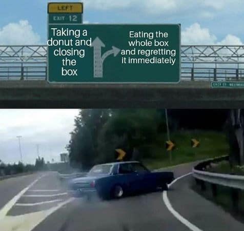 The classic highway exit ramp car drifting meme repurposed into a funny donut meme. The straight path on the overhead sign represents "Taking a donut and closing the box," while the blue car violently drifts across the lanes toward the exit ramp labeled "Eating the whole box and regretting it immediately."