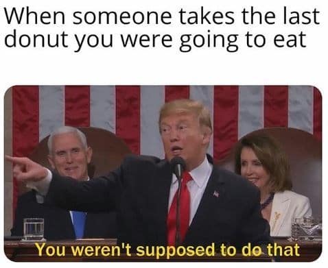 A political reaction donut meme using the viral template of Donald Trump pointing aggressively forward during a speech with the subtitle "You weren't supposed to do that." The top caption text reads, "When someone takes the last donut you were going to eat."