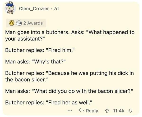A screenshot of a Reddit comment by user Clem_Crozier sharing a dark comedy dumb joke about a butcher firing both his assistant and an inanimate bacon slicer.