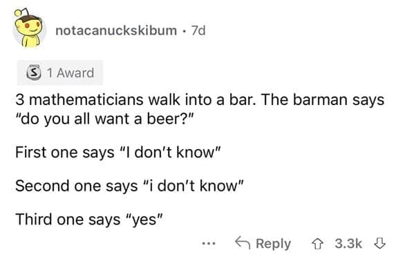 A screenshot of a Reddit text thread by user notacanuckskibum typing out a logic-based dumb joke about three mathematicians ordering beer in a bar using uncertain answers.