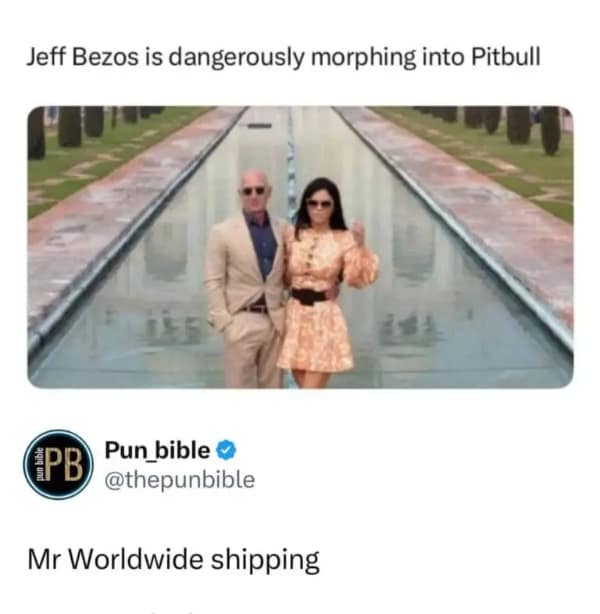 hilarious dumb meme pairs a photo of Jeff Bezos in a beige suit and aviator sunglasses next to Lauren Sánchez with a caption stating he is dangerously morphing into the musician Pitbull, finalized by a punchline tweet from Pun_bible: "Mr Worldwide shipping."