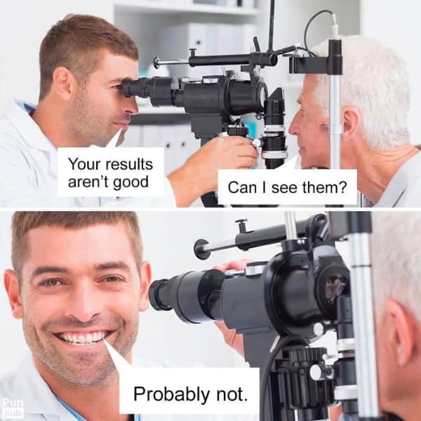 classic medical pun dumb meme in a two-panel comic template where an optometrist tells a patient his vision results are bad, and when the patient asks to see them, the doctor grins widely and replies, "Probably not."
