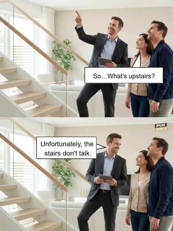 A literal wordplay dumb meme using a two-panel real estate stock photo where a couple asks their broker, "So...What's upstairs?" and the broker deadpans in the next frame, "Unfortunately, the stairs don't talk."