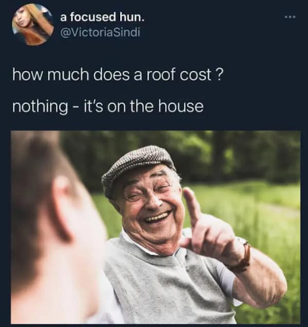 classic text macro setup found in any standard dumb meme rollout lists a tweet by @VictoriaSindi asking how much a roof costs and answering "nothing - it's on the house," paired with a laughing stock photo of an elderly man pointing his finger.
