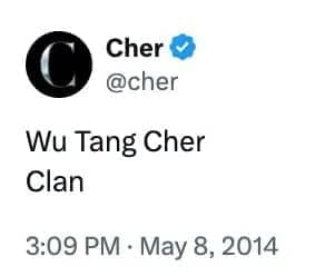 A funny celebrity tweet from Cher saying Wu Tang Cher Clan on Twitter.