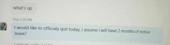 employee quitting text message chat snippet where an employee bluntly logs onto a corporate workspace channel to state, "I would like to officialy quit today, i assume i will have 2 months of notice leave?"