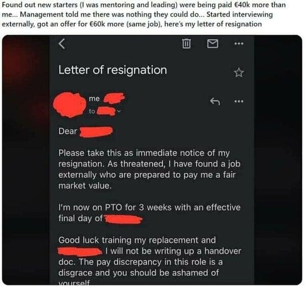An employee quitting text message resignation email sent to management after an employee discovered new hires were being paid €40k more than them. After being told nothing could be done, the employee secured an external offer for €60k more, gave immediate notice, and explicitly refused to write a handover document.