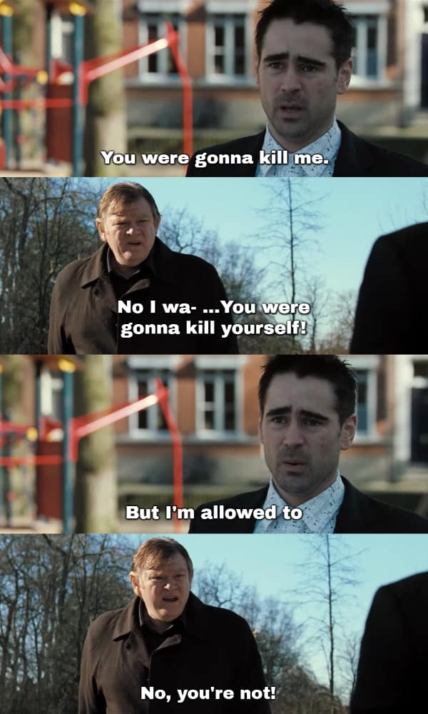 continuation of the park scene tracking a brilliant funny In Bruges quote dialogue where Ray and Ken bicker over self-termination regulations, with Ray defensively reasoning, "But I'm allowed to," and Ken fiercely shutting him down with, "No, you're not!".
