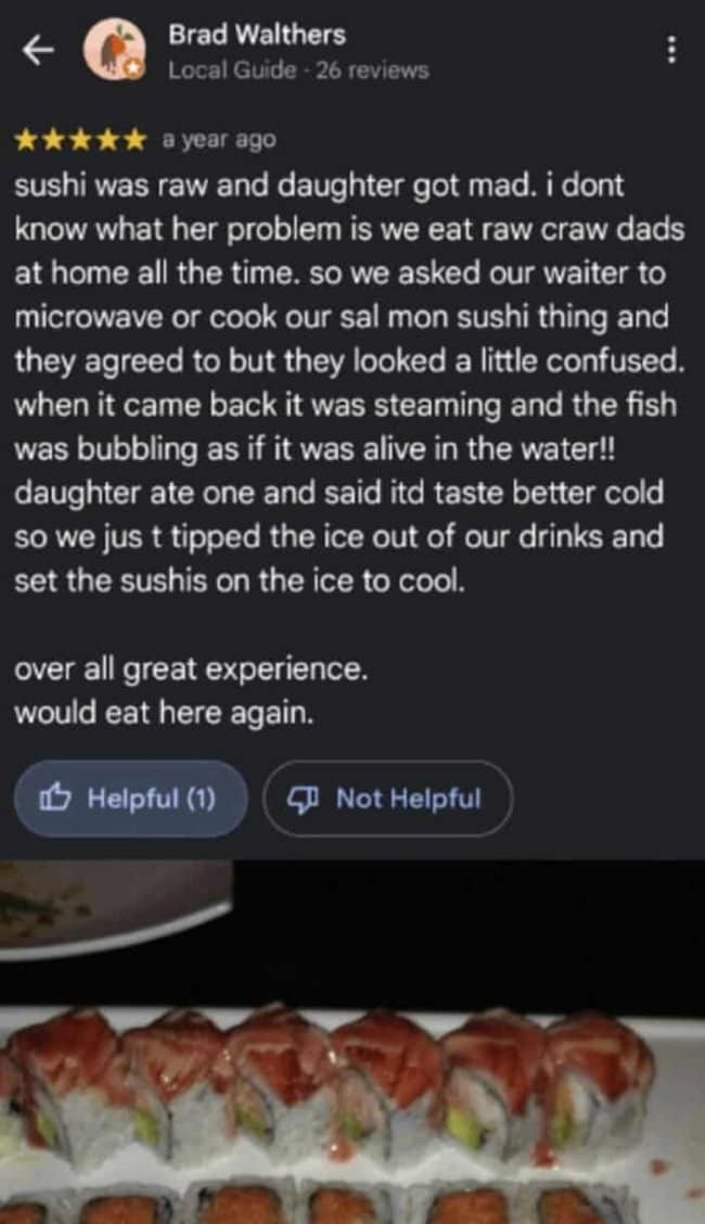 A chaotic culinary misunderstanding highlighted in a funny google review features a 5-star rating from a customer who complained that their sushi arrived raw, asked the waiter to microwave it, and then cooled the steaming fish down using ice cubes from their drinks.