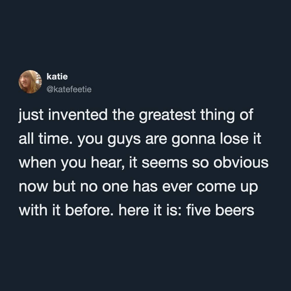 Dark mode text meme of a humorous tweet about inventing the concept of five beers.