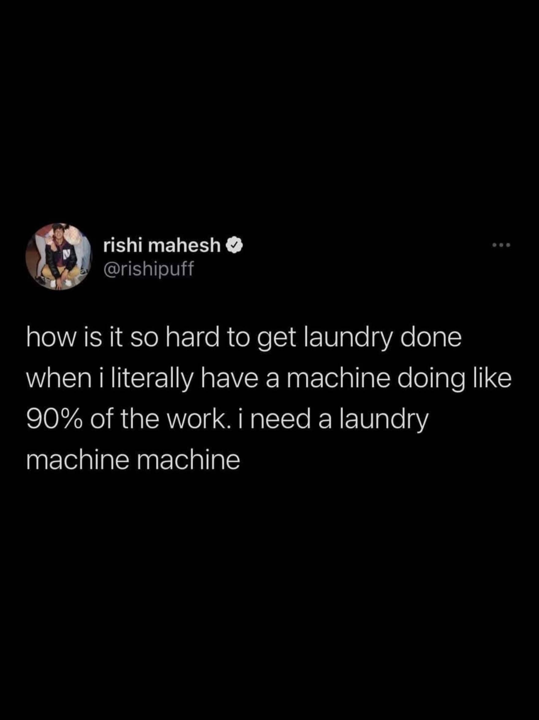 Dark text post meme about needing a machine to do your laundry machine chores.