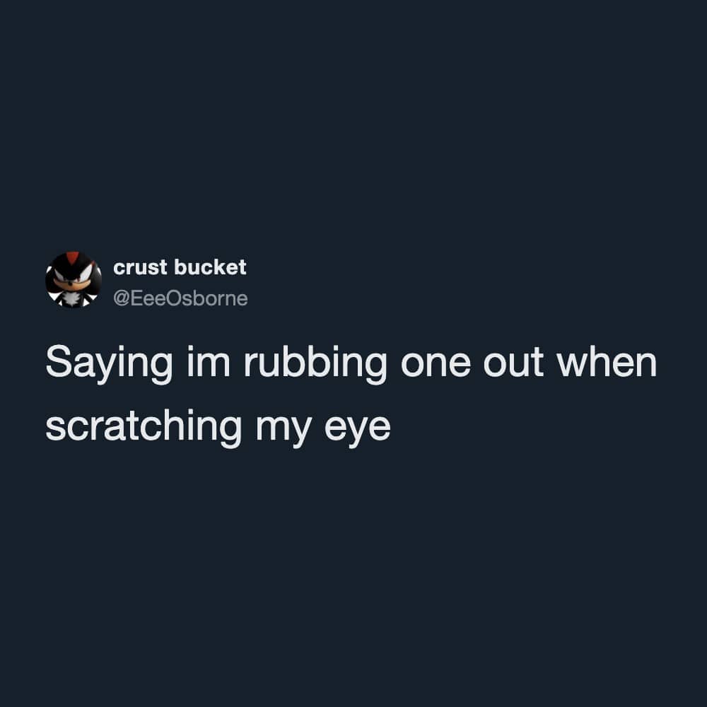 Funny screenshot joke text about misusing a common phrase when scratching an itchy eye.