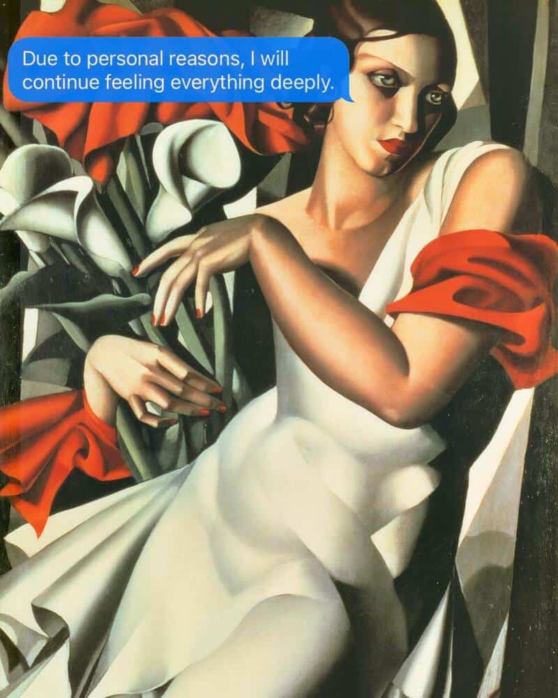 funny sarcastic text embedded in a blue chat bubble over an Art Deco painting by Tamara de Lempicka; the text reads "Due to personal reasons, I will continue feeling everything deeply," as a woman in a white dress with red fabric accents holds calla lilies with a look of dramatic melancholy.