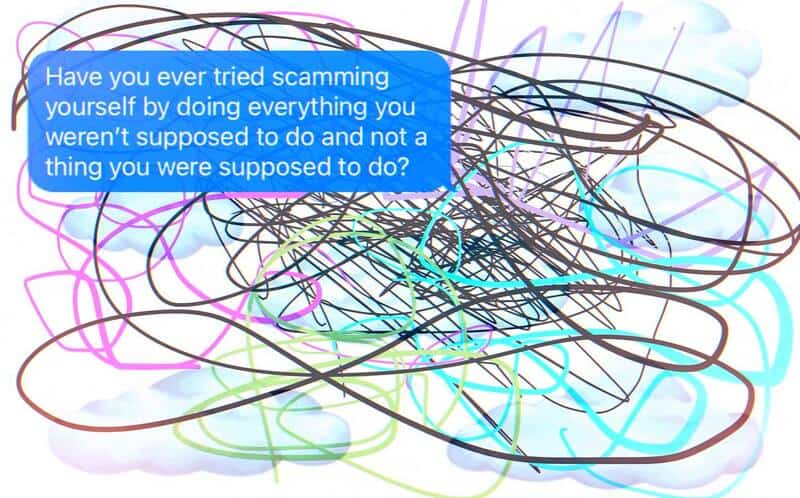 blue funny sarcastic text bubble floating over a chaotic background of frantic, multi-colored scribbles and faint white clouds; the text reads: "Have you ever tried scamming yourself by doing everything you weren't supposed to do and not a thing you were supposed to do?"