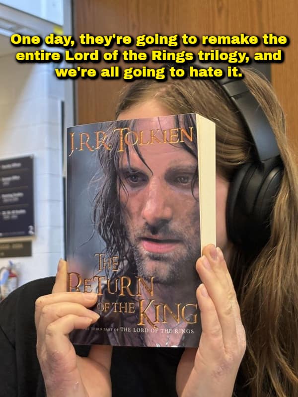 A funny shower thought photo of a person holding up the book cover of The Return of the King to perfectly align with their face, paired with the yellow warning text: "One day, they're going to remake the entire Lord of the Rings trilogy, and we're all going to hate it."