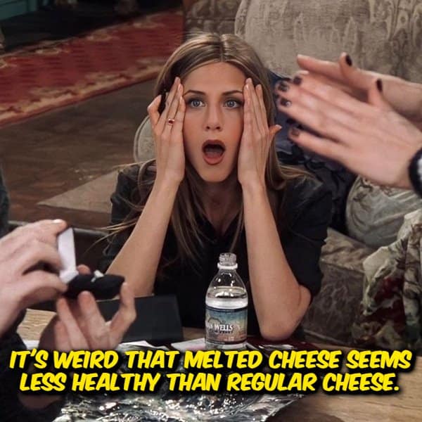 A funny shower thought layout showing Rachel Green from Friends looking completely shocked at a table, with yellow text at the bottom stating: "It's weird that melted cheese seems less healthy than regular cheese."