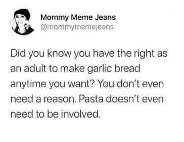 Twitter style text post highlighting the adult right to bake garlic bread without needing a reason or pasta.