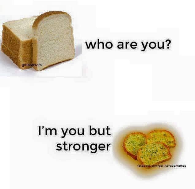 Comparison meme showing a plain slice of white bread labeled who are you and garlic bread labeled I'm you but stronger.