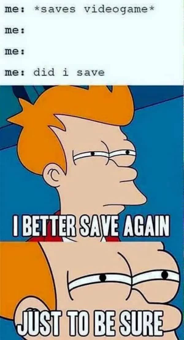 A meme featuring Fry from Futurama squinting intensely with text about saving a video game twice.