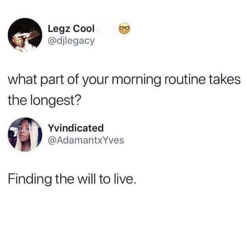 Humorous social media Q&A stating the longest part of a morning routine is finding the will to live.