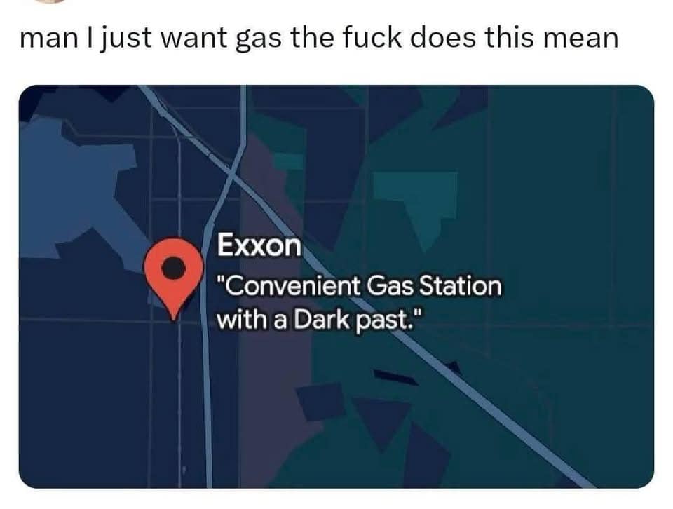 A mapping application interface screenshot captured inside a popular meme dump, pinning an Exxon fuel station that has been bizarrely labeled with the sub-text: "Convenient Gas Station with a Dark past." The frantic text above reads: "man I just want gas the fuck does this mean".
