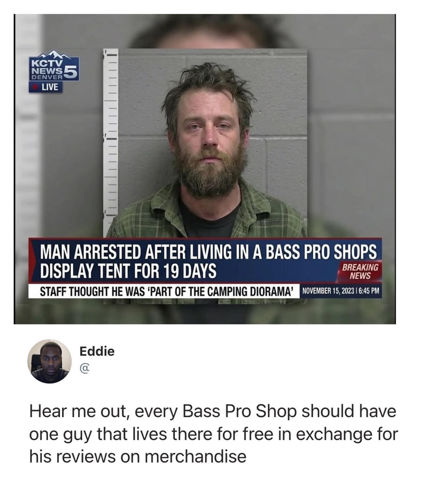 viral news broadcast screenshot from a meme dump reports on a bearded man arrested for living inside a Bass Pro Shops display tent for 19 days by blending into the store diorama, paired with a funny comment by Eddie advocating for full-time live-in merchandise reviewers.