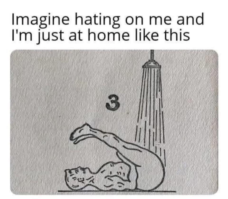 A vintage instructional exercise illustration circulating as a funny meme, showing a line drawing of a person lying on their back with their legs pined over their head under a running shower head. The text overlay reads: "Imagine hating on me and I'm just at home like this".