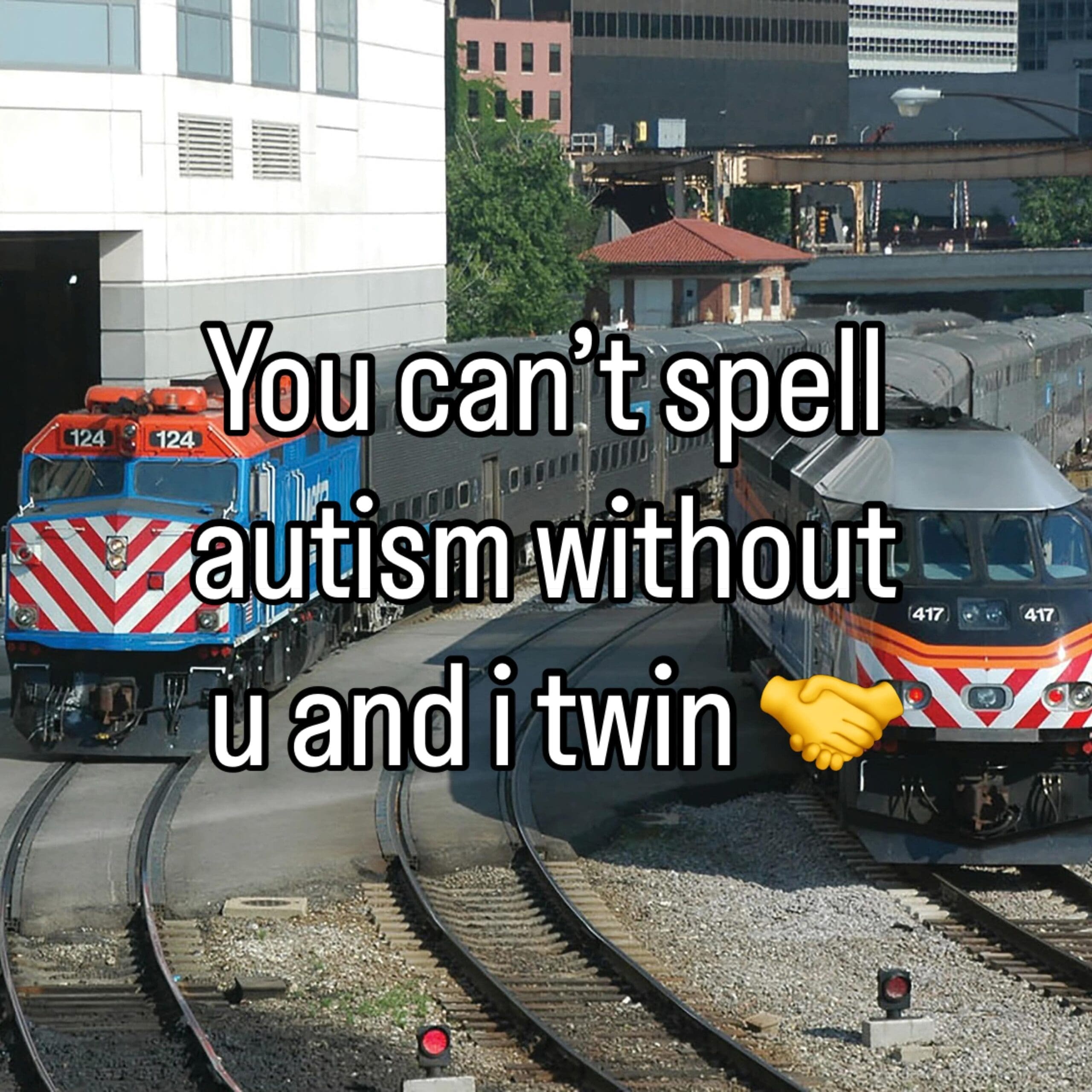Two locomotive commuter trains on tracks in a hilarious meme featuring bold text: "You can't spell autism without u and i twin 🤝".