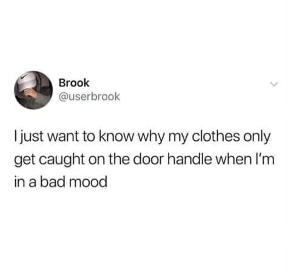 A universal frustration text post popular as a funny meme showcases a tweet by Brook (@userbrook) highlighting a bizarre, hyper-specific law of physics: "I just want to know why my clothes only get caught on the door handle when I'm in a bad mood."