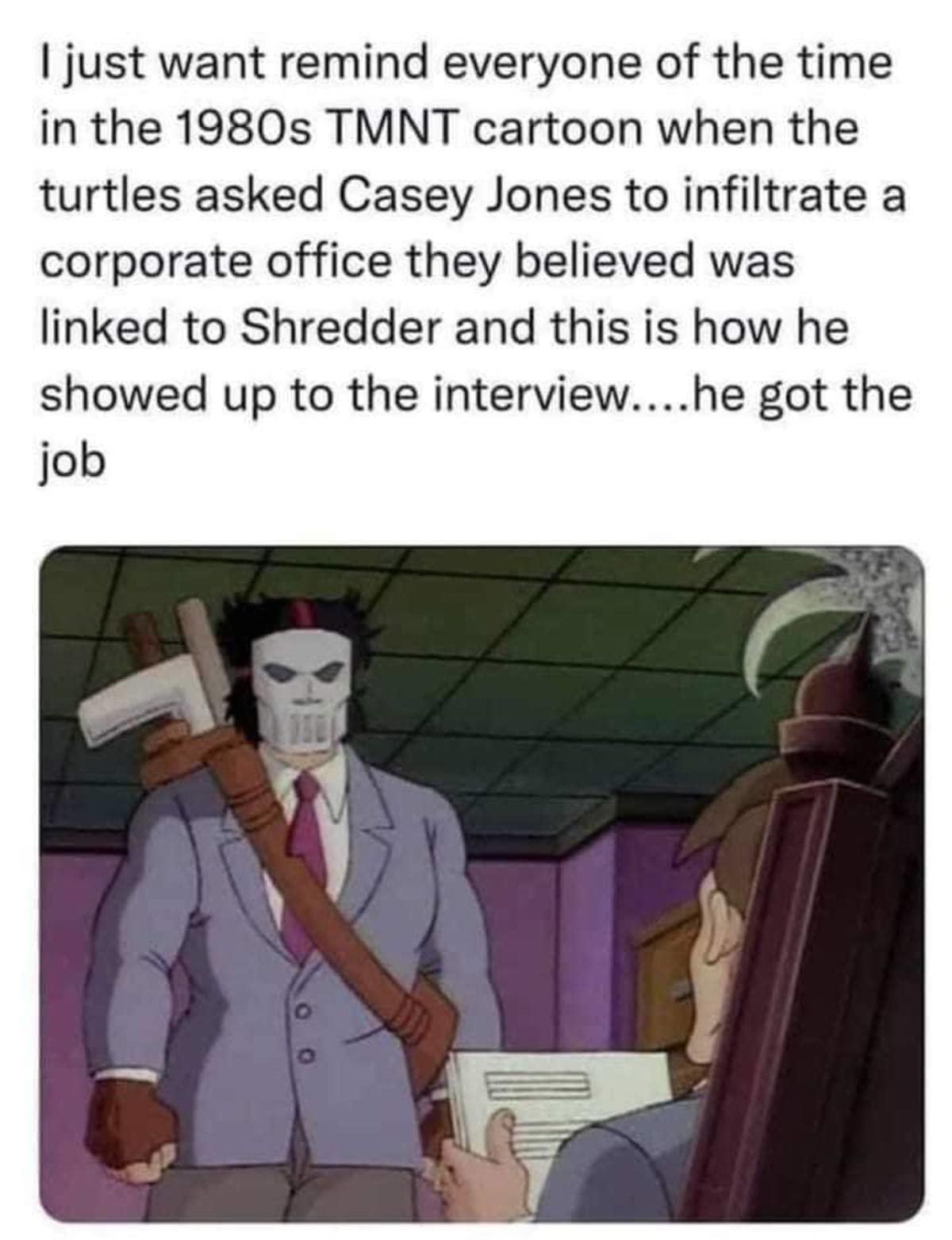 An animated television screenshot within a meme dump highlighting a scene from the 1980s Teenage Mutant Ninja Turtles cartoon where vigilante Casey Jones successfully passes a corporate job interview despite wearing a full business suit with his signature white hockey mask and a giant pipe wrench.