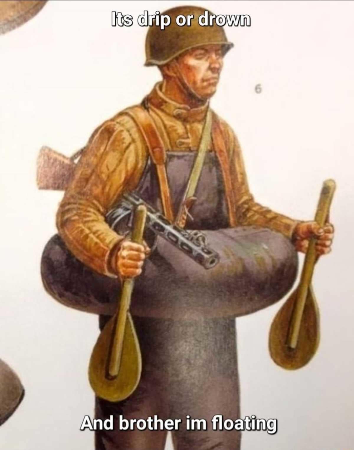 An illustrated military uniform diagram shared as a funny asset in a meme dump, depicting a soldier wearing a heavy helmet and uniform while floating inside a massive black inner tube and holding two wooden paddles, captioned: "Its drip or drown / And brother im floating".