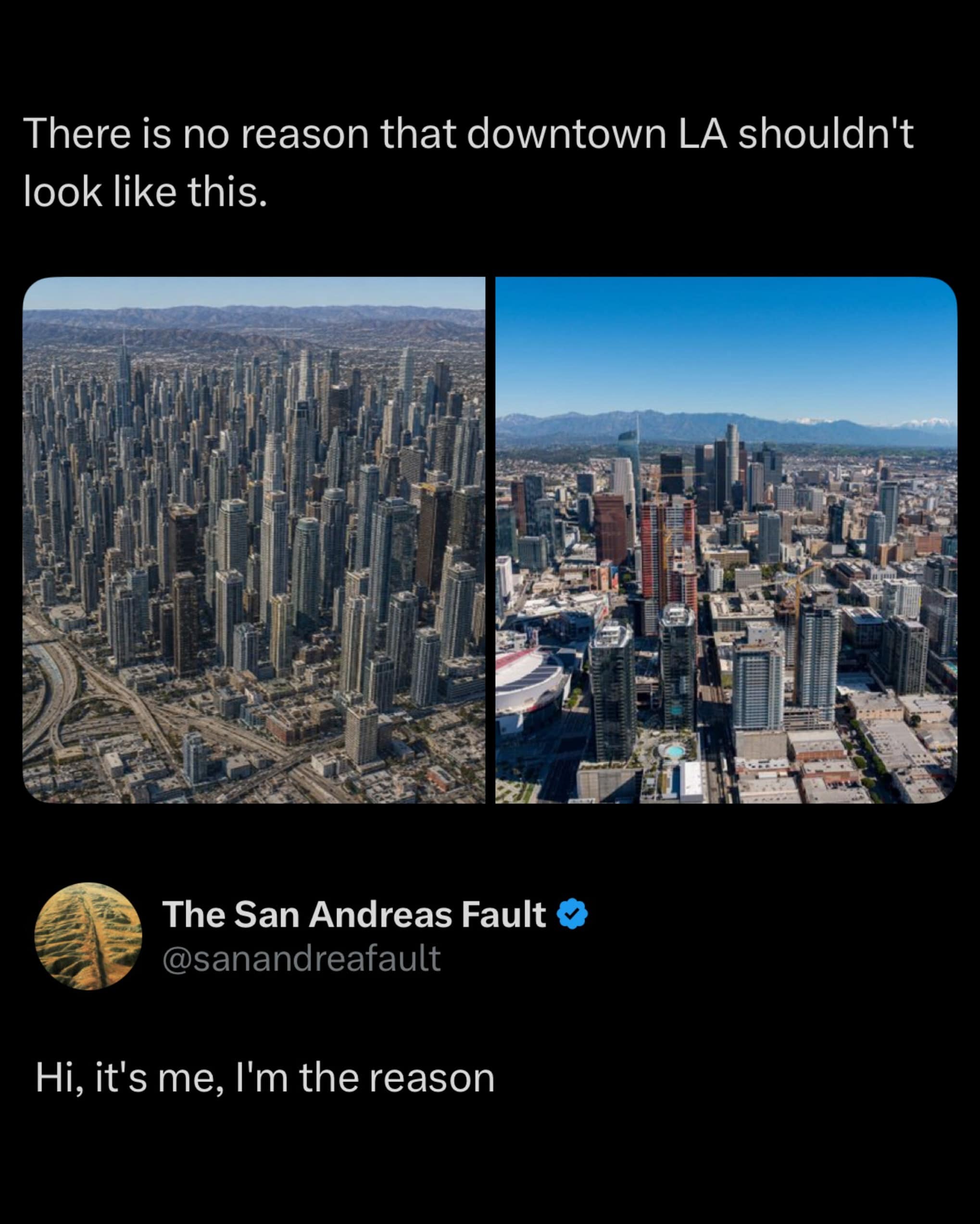 side-by-side city comparison screenshot within a meme dump showing a hypothetical hyper-dense Los Angeles skyline next to its real counterpart, paired with a witty reply from a novelty account called "The San Andreas Fault" stating: "Hi, it's me, I'm the reason."
