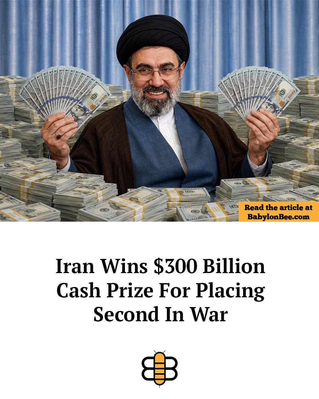 satirical entry from a meme dump displaying a Babylon Bee article format with a photo of a smiling Middle Eastern cleric holding two large fans of $100 bills over stacks of cash, under the headline: "Iran Wins $300 Billion Cash Prize For Placing Second In War."