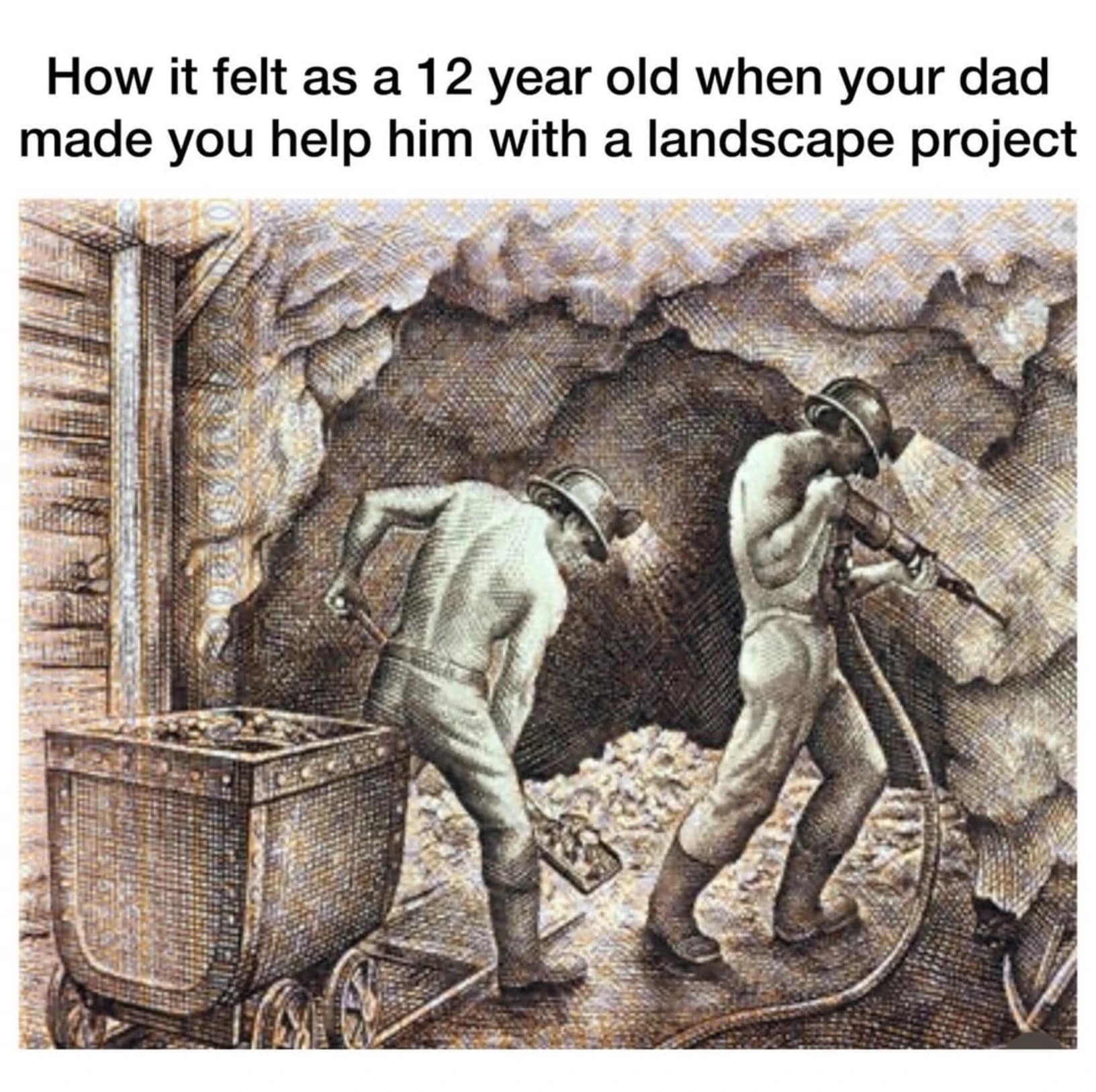 A funny meme depicting an old-school historical engraving of exhausted underground miners working with picks and drills to pack an iron ore cart, under the text: "How it felt as a 12 year old when your dad made you help him with a landscape project".
