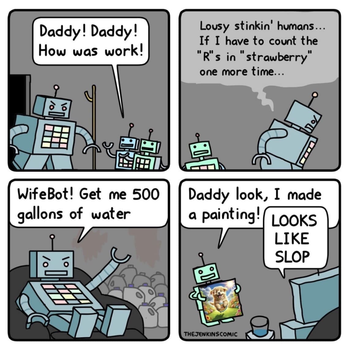 An AI-critical hilarious meme webcomic by The Jenkins Comic showing an exhausted AI robot returning home from work complaining about counting the "R"s in the word "strawberry", demanding 500 gallons of water to cool down his servers, and calling his robot child's painting "SLOP".