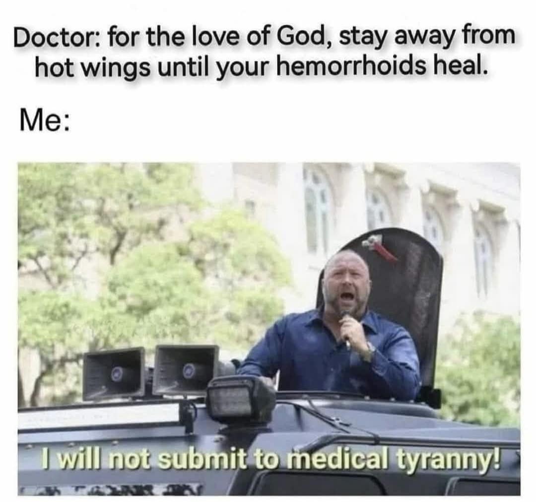 A medical disobedience meme says a doctor begged someone to avoid hot wings until their hemorrhoids heal, followed by a reaction image of a man yelling “I will not submit to medical tyranny,” turning bad spicy-food choices into a full constitutional crisis.