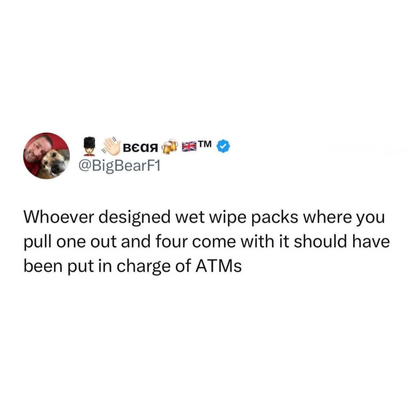 A highly relatable product design complaint from a social media meme dump, stating that whoever engineered wet wipe packages to accidentally pull out four clinging wipes at a time should be immediately put in charge of banking ATMs.