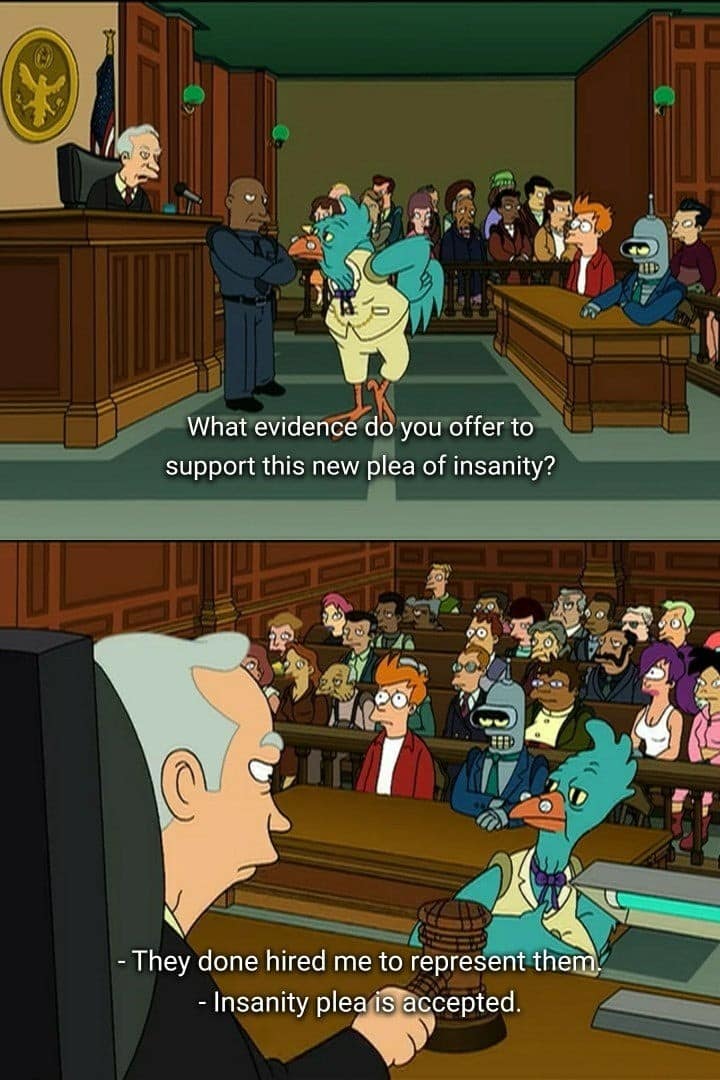 two-panel cartoon macro from a meme dump utilizing a scene from Futurama, where the Southern-style Hyper-Chicken lawyer successfully wins an insanity plea in court by simply arguing that the defendants were crazy enough to hire him as their legal representative.