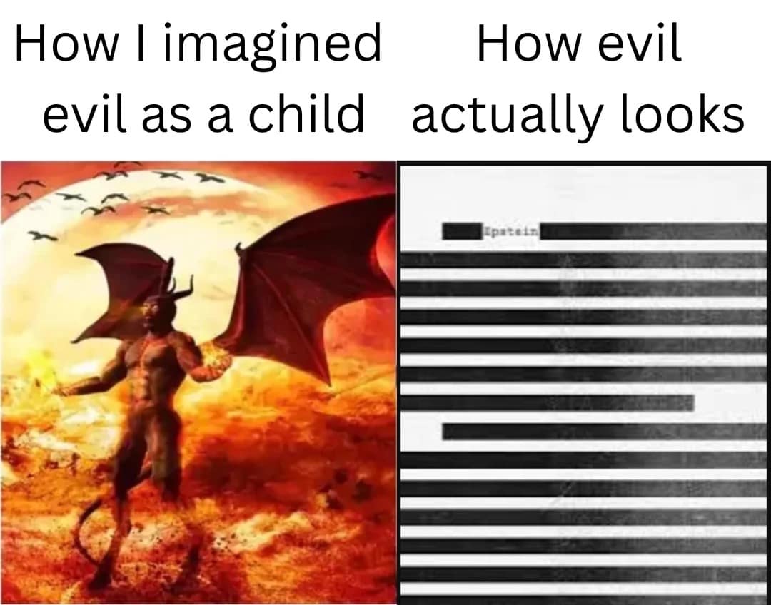 A meme dump two-panel philosophical contrast comparing a child's imagination of a muscular red winged demon in hellfire titled "How I imagined evil as a child" next to a heavily black-redacted court document with the name "Epstein" visible titled "How evil actually looks".