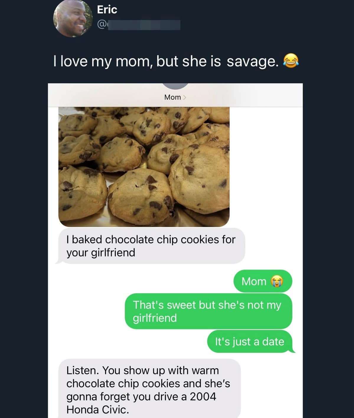 A savage family text exchange in a meme dump where a mother bakes chocolate chip cookies for her son's upcoming date, explaining that a warm batch of baked goods is the only thing that will make the girl forget he drives a 2004 Honda Civic.
